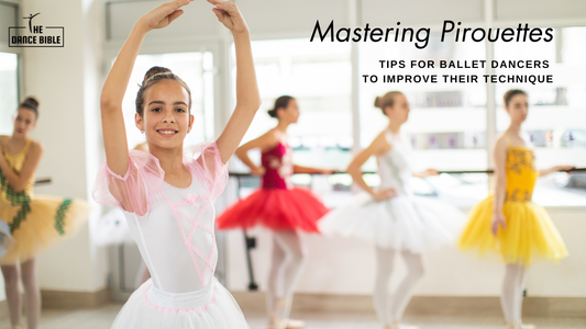 Mastering Pirouettes: Tips for Ballet Dancers to Improve their Technique