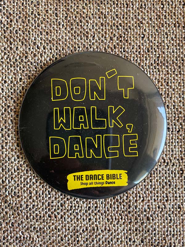 Black DonÕt Walk Dance Print Metal Pin Badge